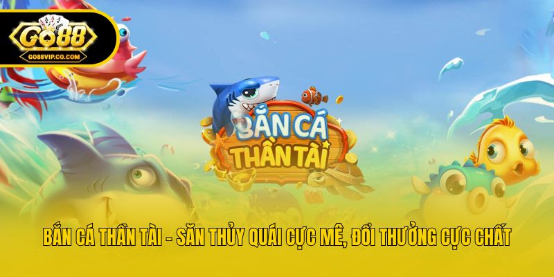 Bắn Cá Thần Tài - Săn Thủy Quái Cực Mê, Đổi Thưởng Cực Chất