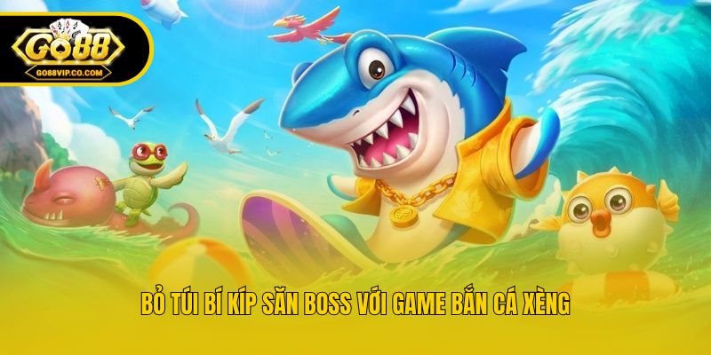 Bỏ túi bí kíp săn boss với game bắn cá xèng
