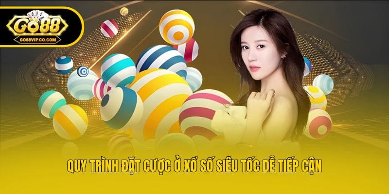 Quy trình đặt cược ở xổ số siêu tốc dễ tiếp cận