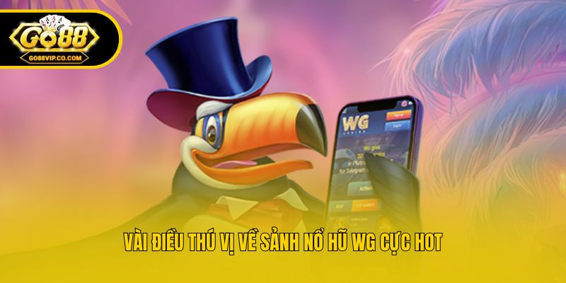 Vài điều thú vị về sảnh nổ hũ WG cực hot