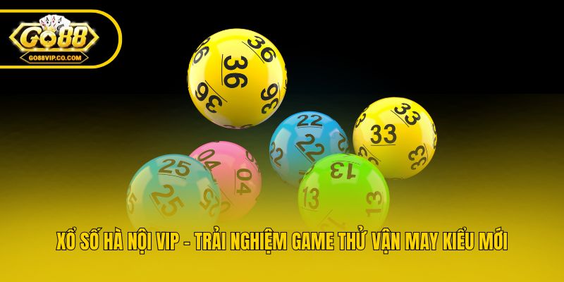 Xổ Số Hà Nội VIP - Trải Nghiệm Game Thử Vận May Kiểu Mới
